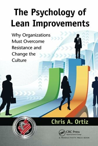 The Psychology of Lean Improvements: Why Organizations Must Overcome Resistance and Change the Culture