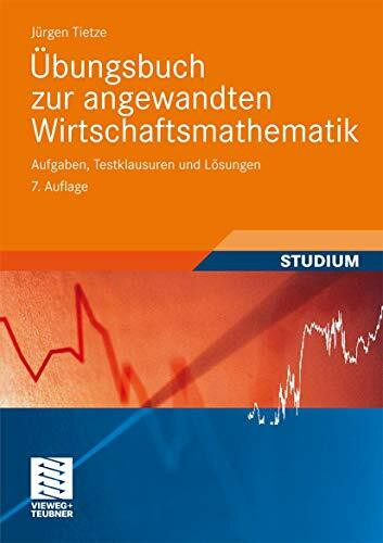 Übungsbuch zur angewandten Wirtschaftsmathematik: Aufgaben, Testklausuren und Lösungen