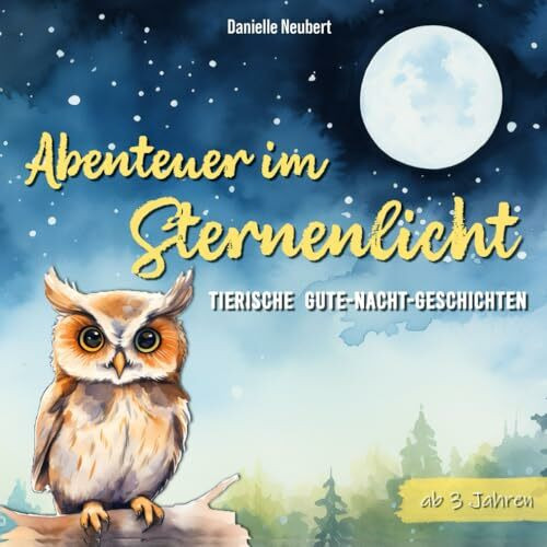 Abenteuer im Sternenlicht - Tierische Gute-Nacht-Geschichten für Kinder ab 3 Jahren