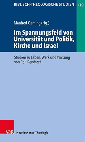 Im Spannungsfeld von Universität und Politik, Kirche und Israel: Studien zu Leben, Werk und Wirkung von Rolf Rendtorff (Biblisch-Theologische Studien, Band 179)