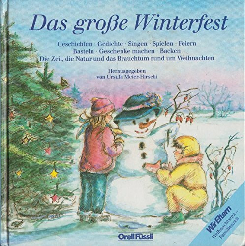 Das grosse Winterfest: Geschichten, Gedichte, Singen, Spielen, Feiern, Basteln, Geschenke machen, Backen, die Zeit, die Natur rund um Weihnachten