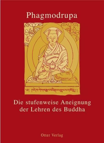 Die Stufenweise Aneignung der Lehren des Buddha: Mit Biografie Phagmodrupas u. den tibetischen Originaltexten