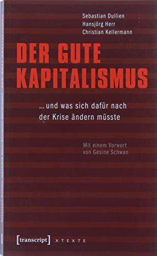 Der gute Kapitalismus: ... und was sich dafür nach der Krise ändern müsste (X-Texte zu Kultur und Gesellschaft)