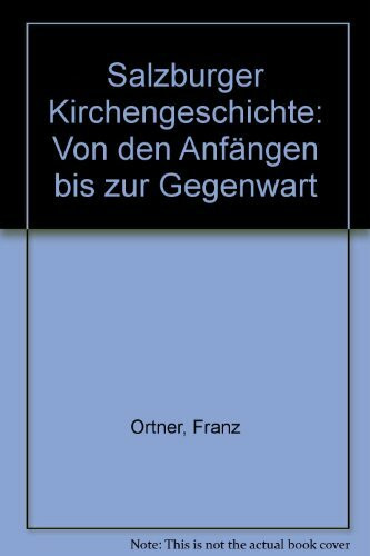 Salzburger Kirchengeschichte: Von den Anfängen bis zur Gegenwart