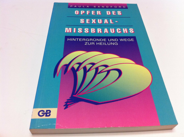 Opfer des Sexualmissbrauchs. Hintergründe und Wege zur Heilung