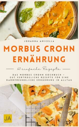 Morbus Crohn Ernährung: Das Morbus Crohn Kochbuch – Gut verträgliche Rezepte für eine darmfreundliche Ernährung im Alltag