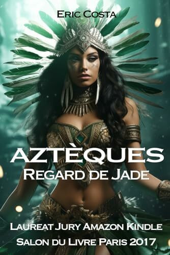 Aztèques : Regard de jade (t.4): Roman historique dans le Mexique Précolombien, Histoire d'une civilisation disparue et des Conquistadors espagnols