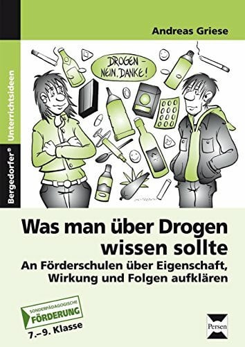 Was man über Drogen wissen sollte: Schüler mit sonderp. Förderbedarf über Eigenschaft, Wirkung und Folgen aufklären (7. bis 9. Klasse): An ... Folgen aufklären. Förderschule. 7.-9. Klasse