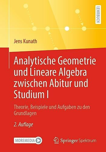 Analytische Geometrie und Lineare Algebra zwischen Abitur und Studium I: Theorie, Beispiele und Aufgaben zu den Grundlagen