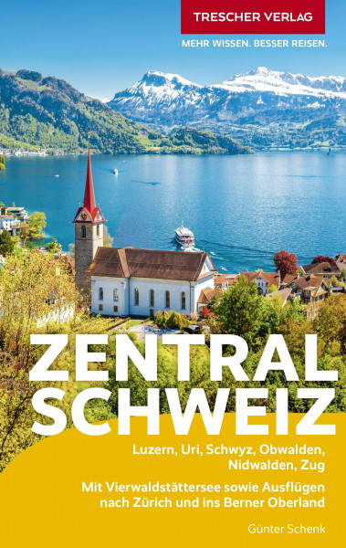 TRESCHER Reiseführer Zentralschweiz: Luzern, Uri, Schwyz, Obwalden, Nidwalden, Zug. Mit Vierwaldstättersee sowie Ausflügen nach Zürich und ins Berner Oberland