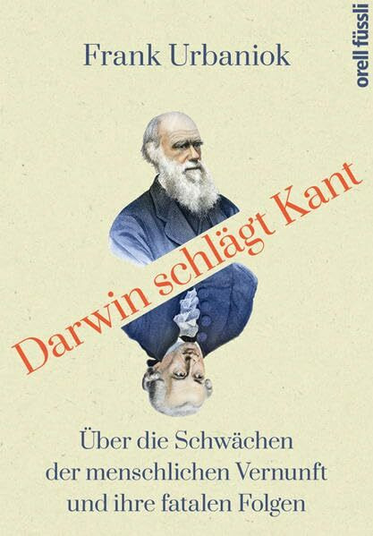 Darwin schlägt Kant: Über die Schwächen der menschlichen Vernunft und ihre fatalen Folgen
