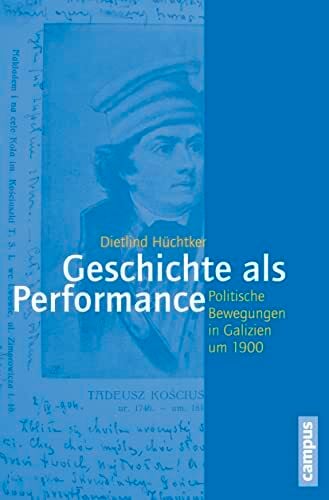 Geschichte als Performance: Politische Bewegungen in Galizien um 1900 (Geschichte und Geschlechter, 65) Geschichte als Performance: Politische Bewegungen in Galizien um 1900 (Geschichte und Geschlechter, 65)