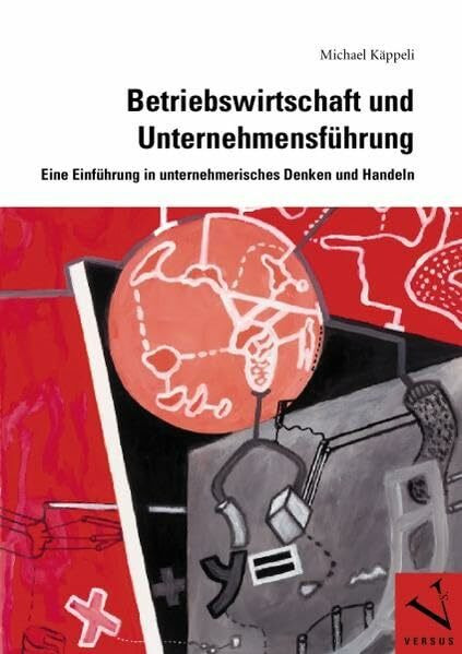 Betriebswirtschaft und Unternehmensführung: Eine Einführung in unternehmerisches Denken und Handeln