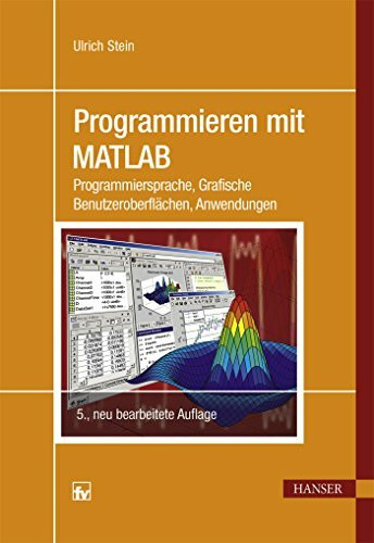 Programmieren mit MATLAB: Programmiersprache, Grafische Benutzeroberflächen, Anwendungen
