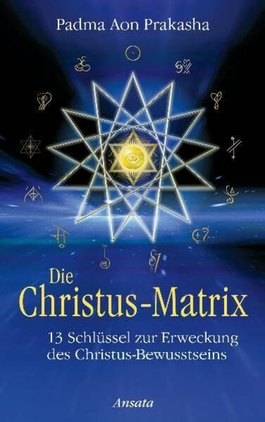 Die Christus-Matrix: 13 Schlüssel zur Erweckung des Christus-Bewusstseins