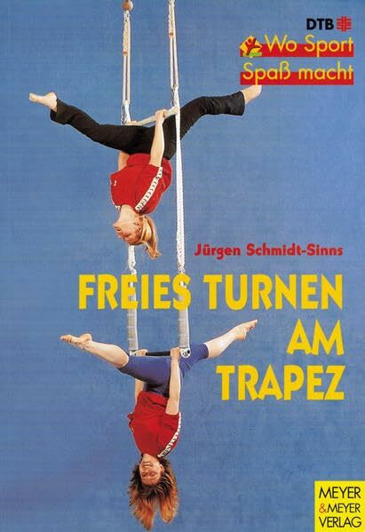 Freies Turnen am Trapez: Höhenflüge leicht gemacht (Wo Sport Spaß macht)