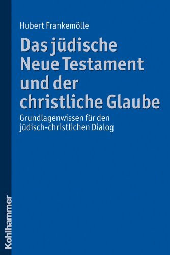 Das jüdische Neue Testament und der christliche Glaube: Grundlagenwissen für den jüdisch-christlichen Dialog