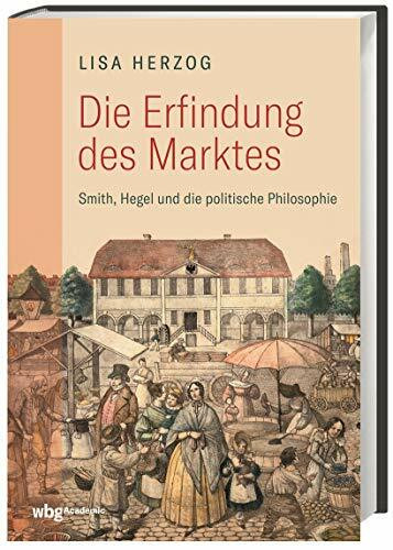 Die Erfindung des Marktes: Smith, Hegel und die Politische Philosophie