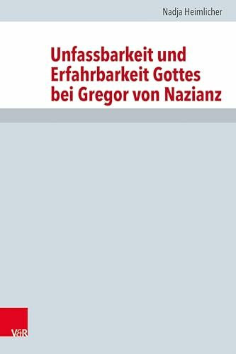 Unfassbarkeit und Erfahrbarkeit Gottes bei Gregor von Nazianz: Dissertationsschrift (Forschungen zur Kirchen- und Dogmengeschichte)