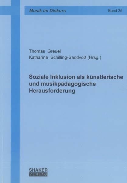 Soziale Inklusion als künstlerische und musikpädagogische Herausforderung (Musik im Diskurs) Soziale Inklusion als künstlerische und musikpädagogische Herausforderung (Musik im Diskurs)