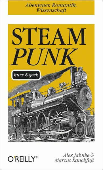 O'Reilly Steampunk - Kurz & Geek, Abenteuer, Romantik, Wissenschaft. Ausgezeichnet Mit Dem Deutschen Ph...