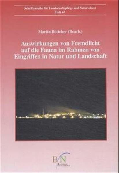 Auswirkungen von Fremdlicht auf die Fauna im Rahmen von Eingriffen in Natur und Landschaft: Analyse, Inhalte, Defizite und Lösungsmöglichkeiten (Schriftenreihe für Landschaftspflege und Naturschutz)