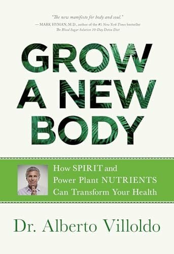 Grow a New Body: How Spirit and Power Plant Nutrients Can Transform Your Health Grow a New Body: How Spirit and Power Plant Nutrients Can Transform Your Health