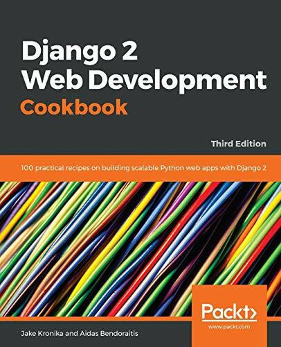 Django 2 Web Development Cookbook - Third Edition: 100 practical recipes on building scalable Python web apps with Django 2