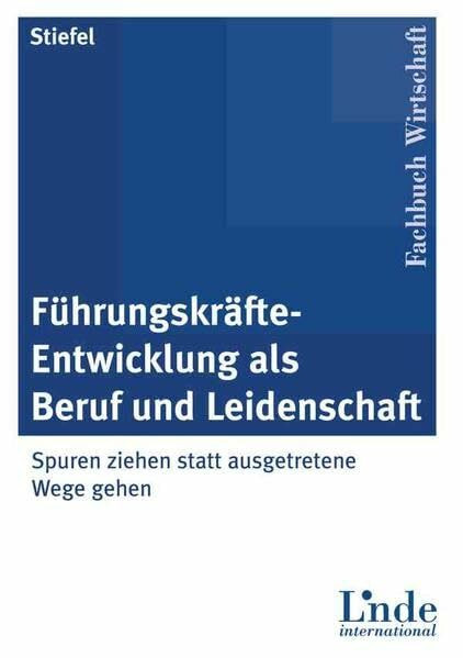 Führungskräfte-Entwicklung als Beruf und Leidenschaft: Spuren ziehen statt ausgetretene Wege gehen (Linde Lehrbuch)