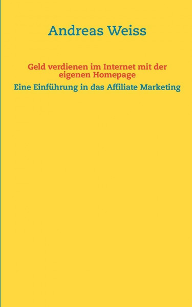 Geld verdienen im Internet mit der eigenen Homepage: Eine Einführung in das Affiliate Marketing