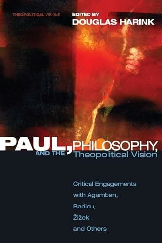 Paul, Philosophy, and the Theopolitical Vision: Critical Engagements with Agamben, Badiou, Zizek, and Others (Theopolitical Visions, Band 7) Paul, Philosophy, and the Theopolitical Vision: Critical Engagements with Agamben, Badiou, Zizek, and Others (Theopolitical Visions, Band 7)
