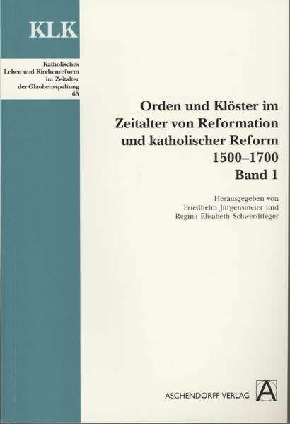 Orden und Klöster im Zeitalter von Reformation und Katholischer Reform 1500-1700 (Katholisches Leben und Kirchenreform im Zeitalter der Glaubensspaltung)