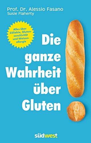 Die ganze Wahrheit über Gluten: Alles über Zöliakie, Glutensensitivität und Weizenallergie. Mit einem Vorwort von Klaus-Dietrich Runow Die ganze Wahrheit über Gluten: Alles über Zöliakie, Glutensensitivität und Weizenallergie. Mit einem Vorwort von Klaus-Dietrich Runow