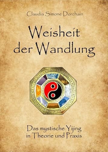 Weisheit der Wandlung: Das mystische Yijing in Theorie und Praxis