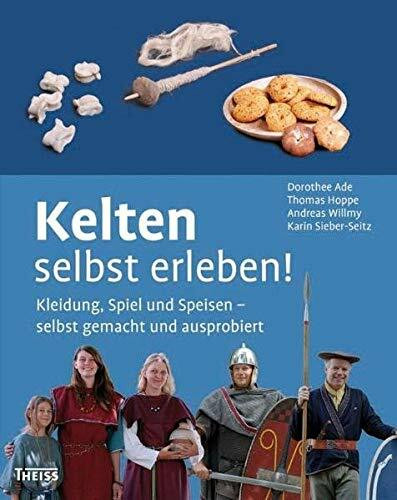 Kelten selbst erleben!: Kleidung, Spiel und Speisen – selbst gemacht und ausprobiert