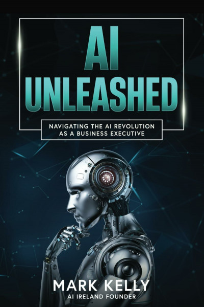 AI Unleashed: Navigating the AI Revolution as a Business Executive: Demystifying Artificial Intelligence and Generative AI: A Practical Guide for Business Leaders