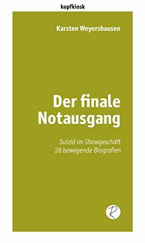 Der finale Notausgang: Suizid im Showgeschäft. 28 bewegende Biografien (edition kopfkiosk)