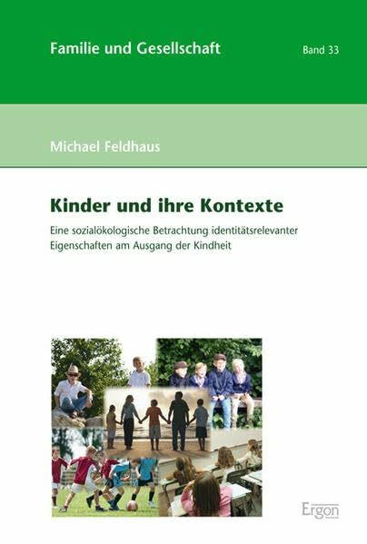 Kinder und ihre Kontexte: Eine sozialökologische Betrachtung identitätsrelevanter Eigenschaften am Ausgang der Kindheit (Familie und Gesellschaft, Band 33)