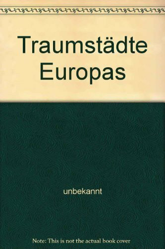 Traumstädte Europas : d. fantast. Buch über d. faszinierenden Reiseziele Paris, London, Rom, Amsterdam