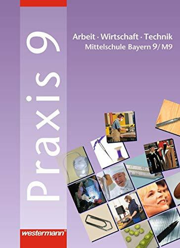 Praxis. Arbeit - Wirtschaft - Technik für Hauptschulen in Bayern: Praxis - AWT: Arbeit - Wirtschaft - Technik für Haupt- und Mittelschulen in Bayern: Schülerband 9