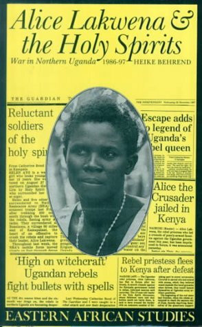 Alice Lakwena & Holy Spirits: War in Northern Uganda 1985-97 (Eastern African Studies)