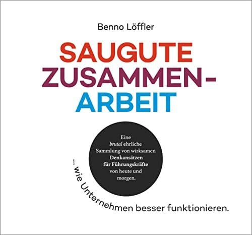 SAUGUTE ZUSAMMENARBEIT | Marktdruck erzeugen statt aushalten …: … wie Unternehmen besser funktionieren.