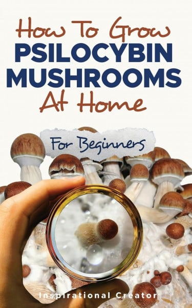 How to Grow Psilocybin Mushrooms at Home for Beginners: 5 Comprehensive Magic Mushroom Growing Methods & All You Need to Know About Psilocybin: 5 ... Magic M (Medicinal Mushrooms, Band 2)