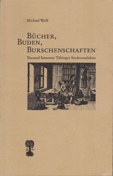Bücher, Buden, Burschenschaften. Tausend Semester Tübinger Studentenleben