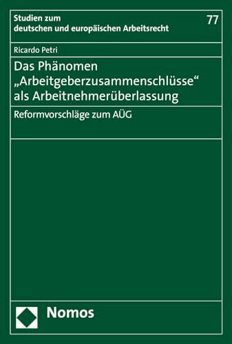 Das Phänomen "Arbeitgeberzusammenschlüsse" als Arbeitnehmerüberlassung: Reformvorschläge zum AÜG (Studien zum deutschen und europäischen Arbeitsrecht, Band 77)