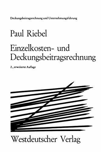 Einzelkosten- und Deckungsbeitragsrechnung: Grundfragen einer markt- und entscheidungsorientierten Unternehmungsrechnung (Deckungsbeitragsrechnung und ... und Unternehmungsführung, 1, Band 1)