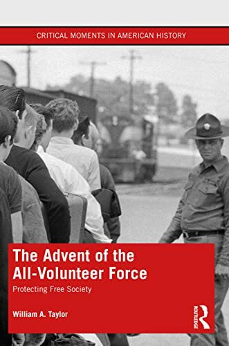 The Advent of the All-Volunteer Force: Protecting Free Society (Critical Moments in American History)