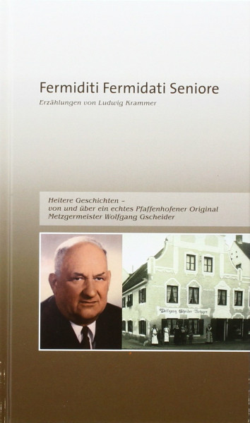 Fermiditi Fermidati Seniore: Heitere Geschichten von und über ein echtes Pfaffenhofener Original (Edition Galli Verlag)