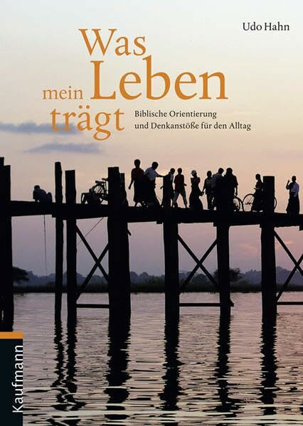 Was mein Leben trägt: Biblische Orientierung und Denkanstöße für den Alltag