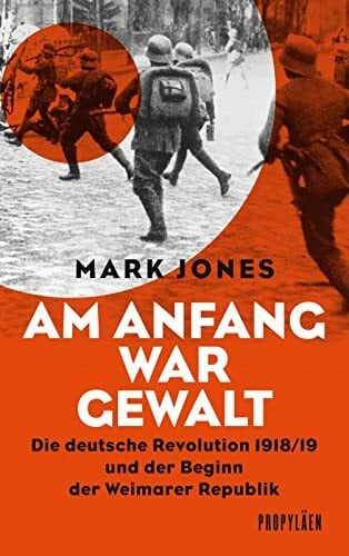 Am Anfang war Gewalt: Die deutsche Revolution 1918/19 und der Beginn der Weimarer Republik